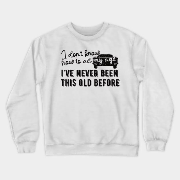 funny i don't know how to act my age i've never been this old before birthday Crewneck Sweatshirt by Gaming champion